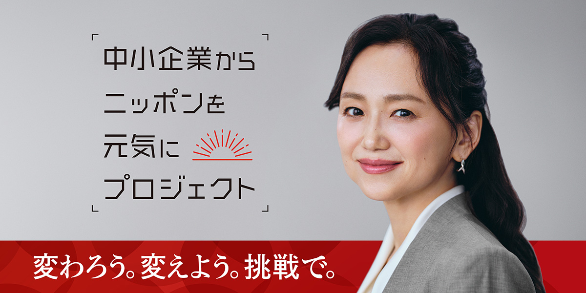 中小企業からニッポンを元気にプロジェクト 変わろう。変えよう。挑戦で。